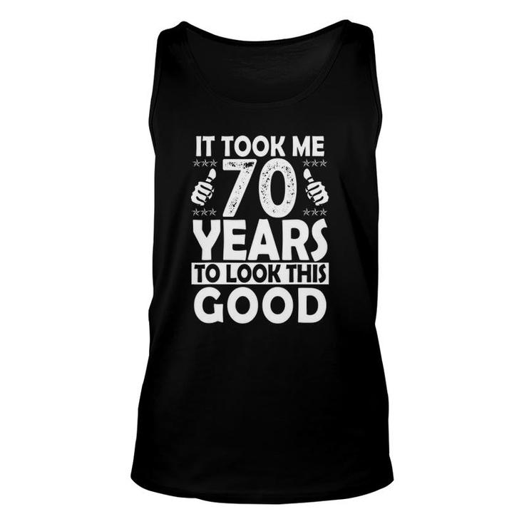 It Took Me 70 Years To Look This Good Funny 70 Years Old Unisex Tank Top
