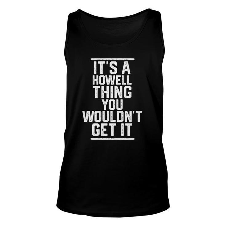 Its A Howell Thing You Wouldnt Get It - Family Last Name Unisex Tank Top