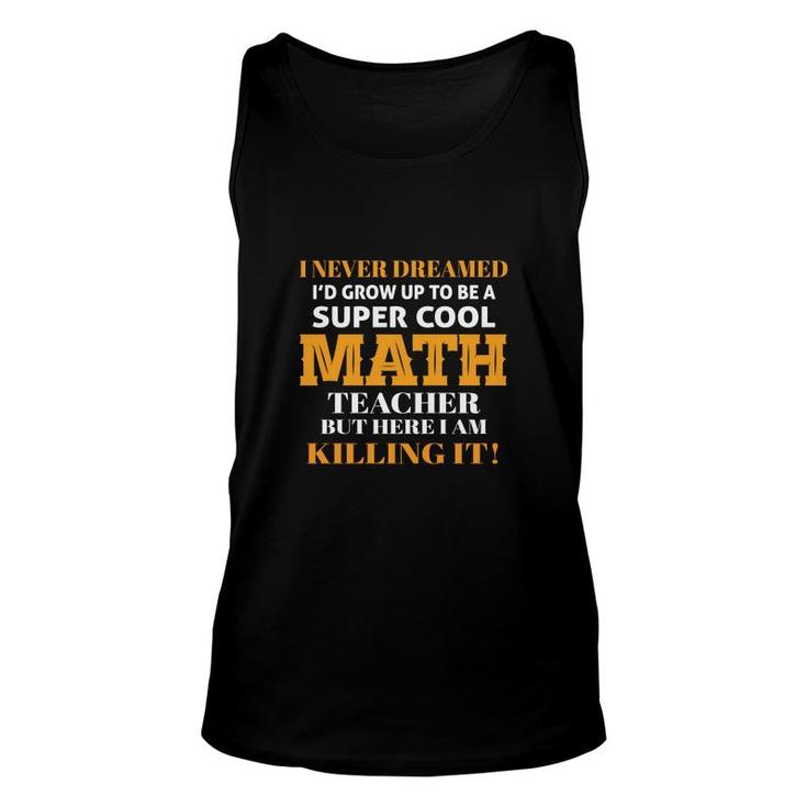 Ive Never Dreamed To Be A Cool Math Teacher Unisex Tank Top