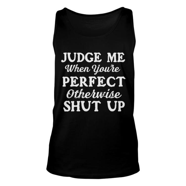 Judge Me When You Are Perfect Otherwise Shut Up 2022 Trend Unisex Tank Top