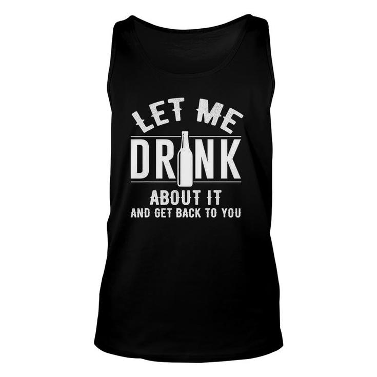 Let Me Drink About It And Get Back To You Drinking Gift Unisex Tank Top