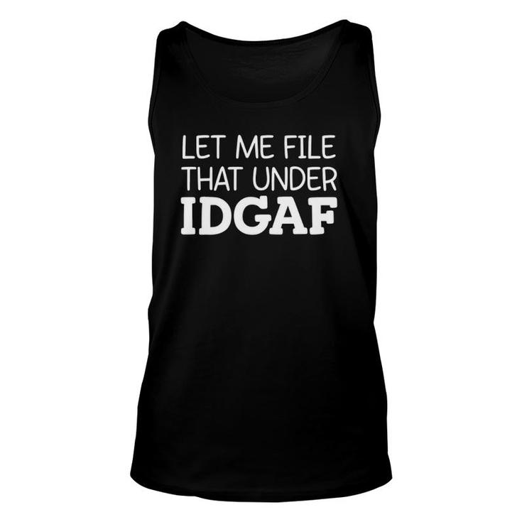 Let Me File That Under Idgaf Funny Unisex Tank Top