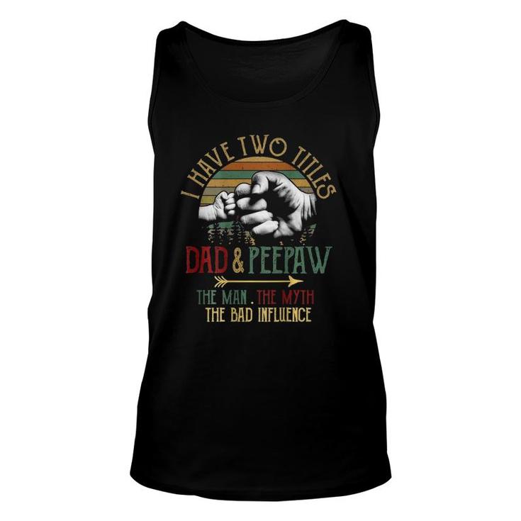 Mens I Have Two Titles Dad And Peepaw The Man Myth Bad Influence Unisex Tank Top