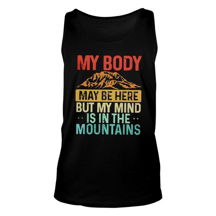 My Body May Be Here But My Mind Is In The Mountains Unisex Tank Top