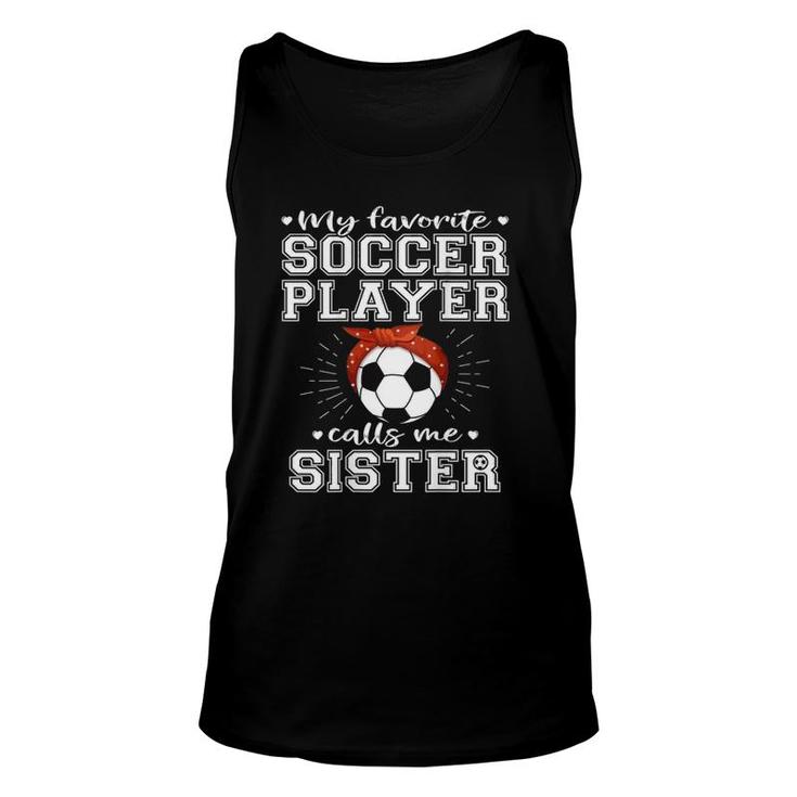My Favorite Soccer Player Calls Me Sister Proud Football Sister Unisex Tank Top