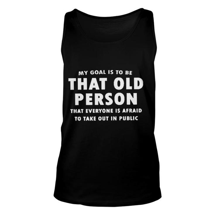 My Goal Is To Be That Old Person That Everyone Is Afraid To Take Out In Public New Letters Unisex Tank Top