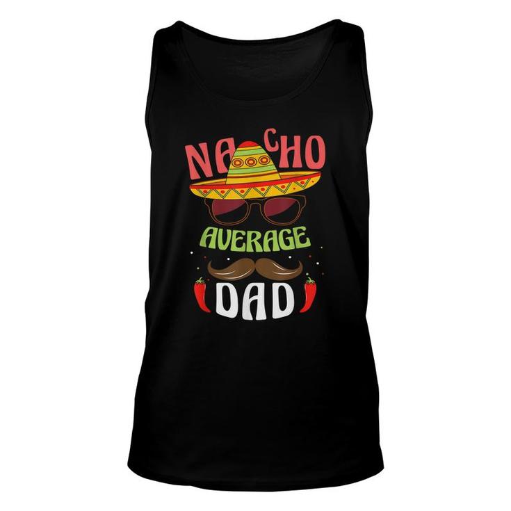 Nacho Average Dad Mexican Daddy Cinco De Mayo Father Fiesta  Unisex Tank Top