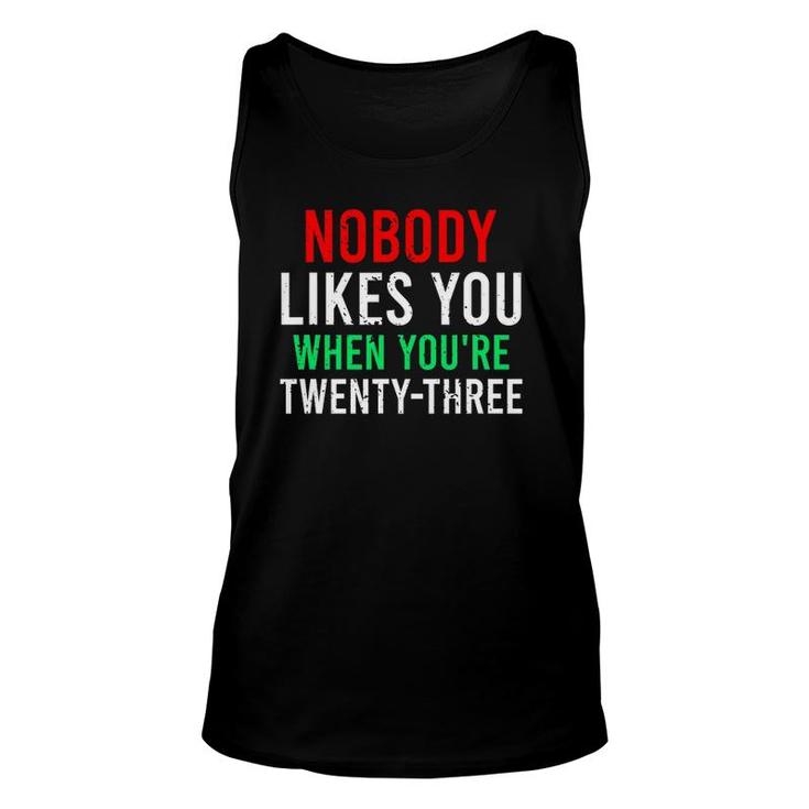Nobody Likes You When Youre 23 Birthday Funny Sarcasm Unisex Tank Top