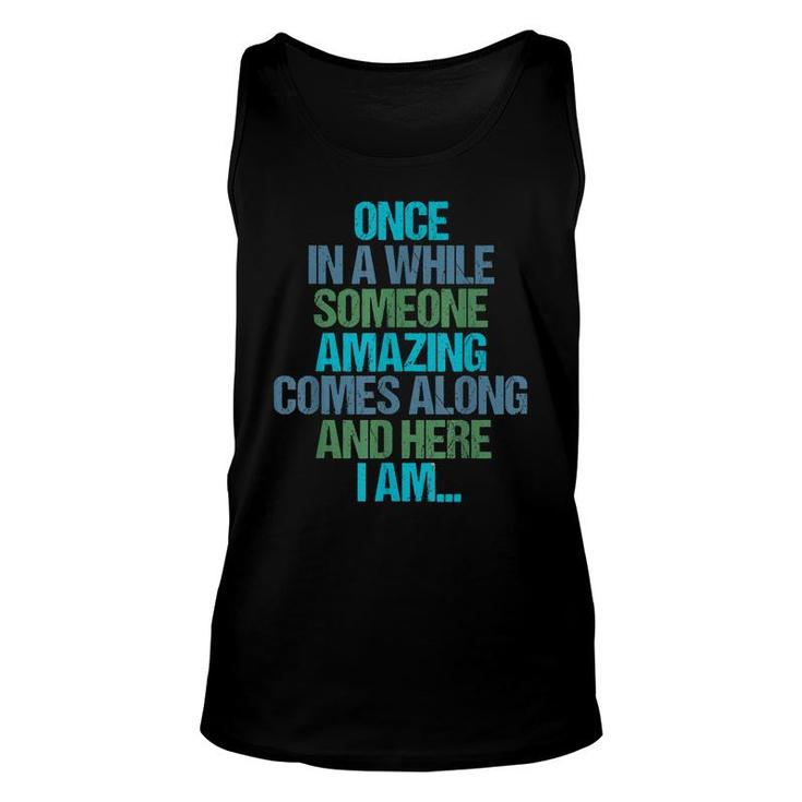 Once In A While Someone Amazing Comes Along And Here I Am  Unisex Tank Top