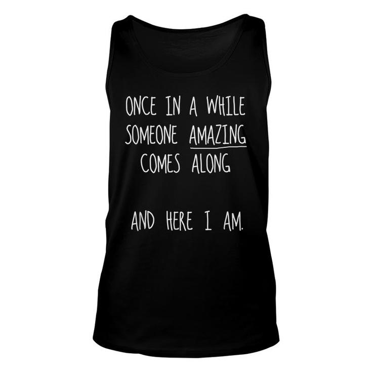 Once In A While Someone Amazing Comes Along Here I Am Funny  Unisex Tank Top
