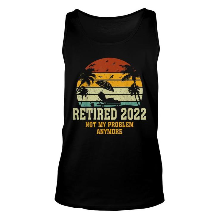 Retired 2022 Not My Problem Anymore Funny Vintage Retirement  Unisex Tank Top