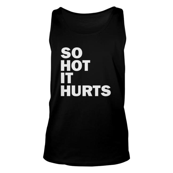 So Hot It Hurts Funny Saying Unisex Tank Top