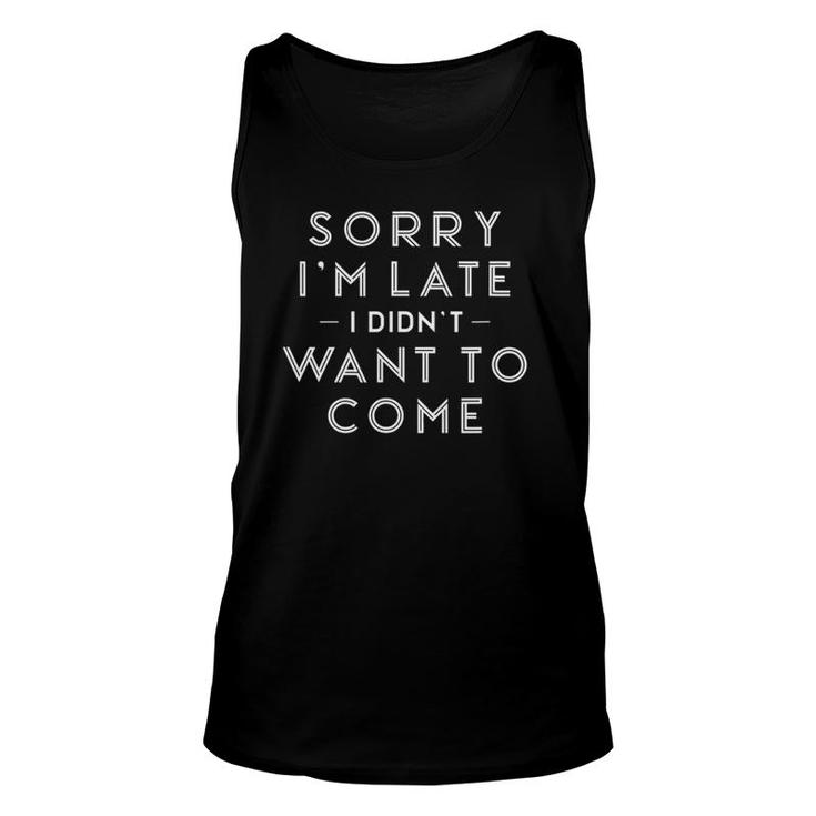 Sorry Im Late I Didnt Want To Come Funny Parody Unisex Tank Top