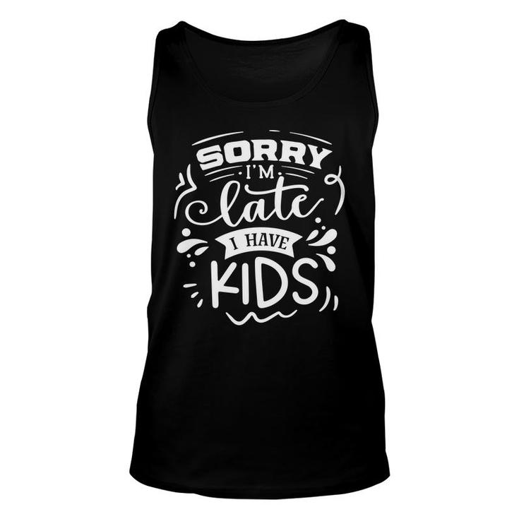 Sorry Im Late I Have Kids Sarcastic Funny Quote White Color Unisex Tank Top