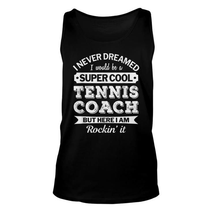 Super Cool Tennis Coach  Gifts Funny  I Am Rockin It Unisex Tank Top