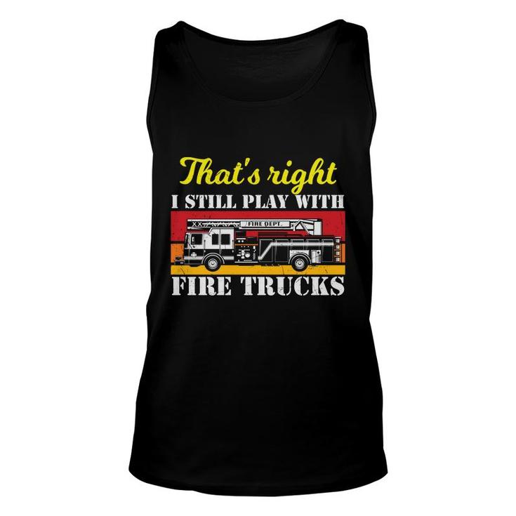 Thats Right I Still Play With Fire Trucks Firefighter Job Unisex Tank Top
