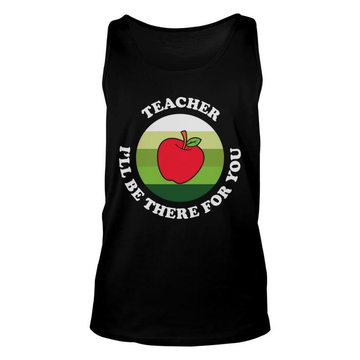 The Teacher Is A Very Dedicated Person And Once Said I Will Be There For You Unisex Tank Top