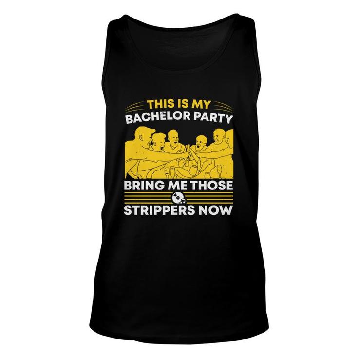 This Is My Bachelor Party Bring Me Those Strippers Now Groom Bachelor Party Unisex Tank Top