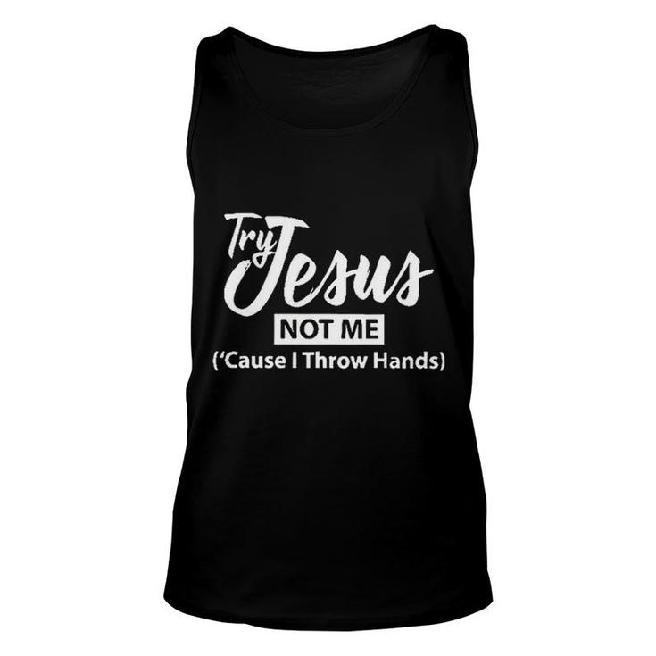 Try Jesus Not Me Cause I Throw Hands 2022 Trend Unisex Tank Top