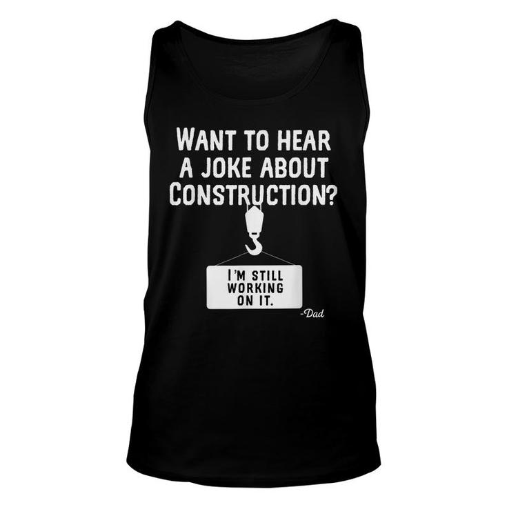 Want To Hear A Joke About Construction  - Funny Dad Jokes  Unisex Tank Top