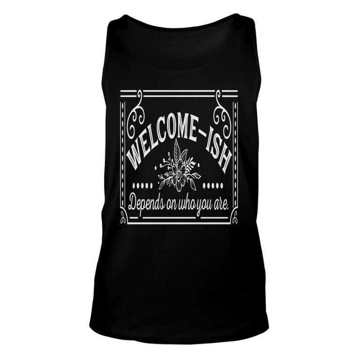 Welcome-Ish Depends On Who You Are White Color Sarcastic Funny Color Unisex Tank Top