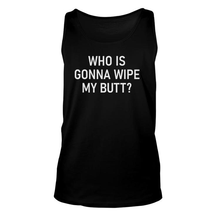 Who Is Gonna Wipe My Butt Funny Jokes Sarcastic Sayings Unisex Tank Top