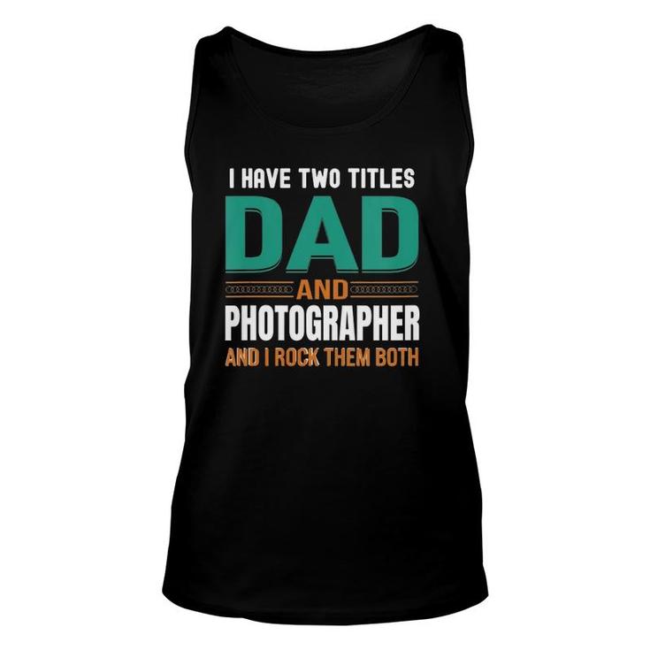 Womens Cute Fathers Gifts I Have Two Titles Dad And Photographer V Neck Unisex Tank Top
