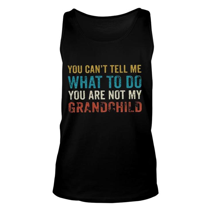 You Cant Tell Me What To Do Youre Not My Grand Child New Mode Unisex Tank Top