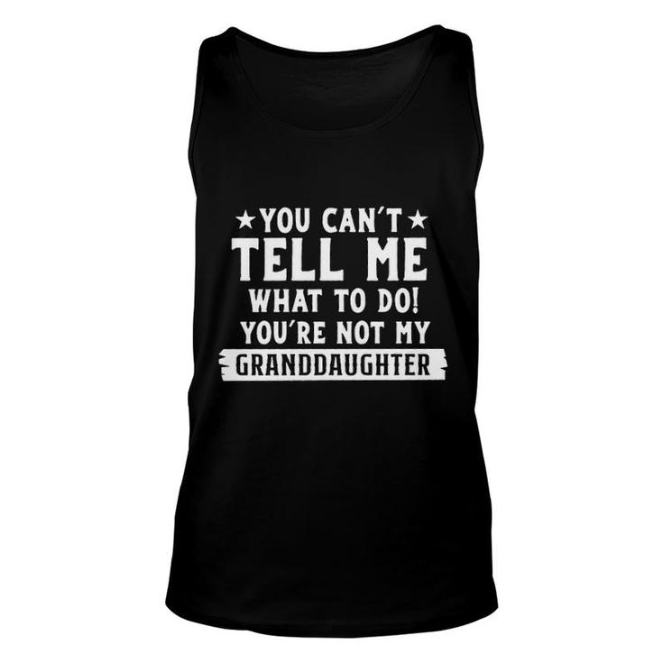 You Cant Tell Me What To Do Youre Not My Granddaughters Trendy Letter Unisex Tank Top