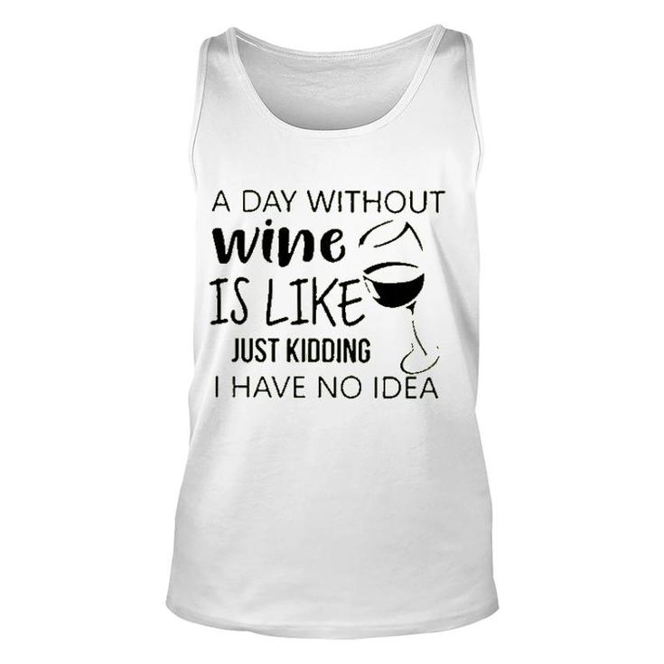 A Day Without Wine Is Like Just Kidding Unisex Tank Top
