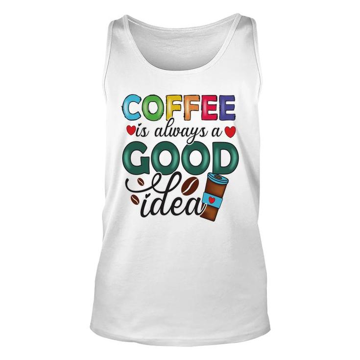 Coffee Is Always A Good Idea For Life New Unisex Tank Top