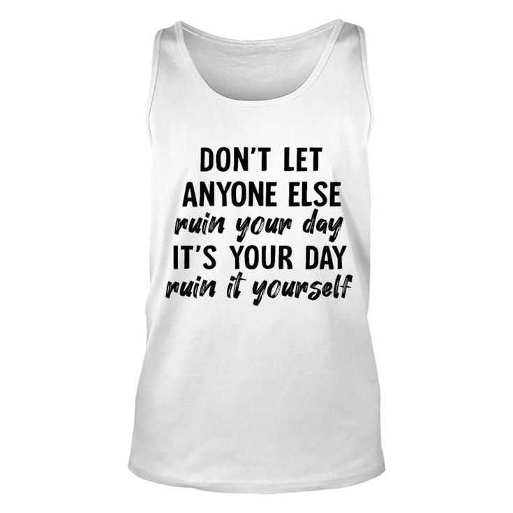 Dont Let Anyone Ruin Your Day Ruin It Yourself Unisex Tank Top