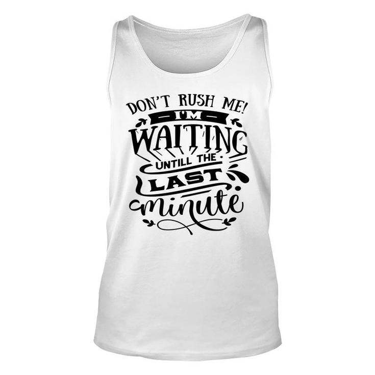 Dont Rush Me I_M Waiting Untill The Last Minute Sarcastic Funny Quote Black Color Unisex Tank Top