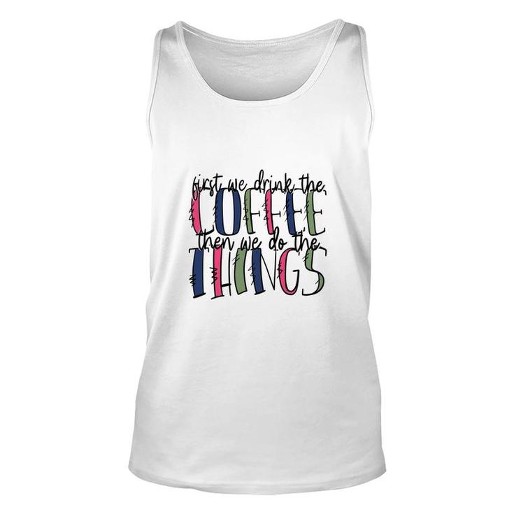 First We Drink The Coffee Then We Do The Things Coffee And Book Lover Unisex Tank Top