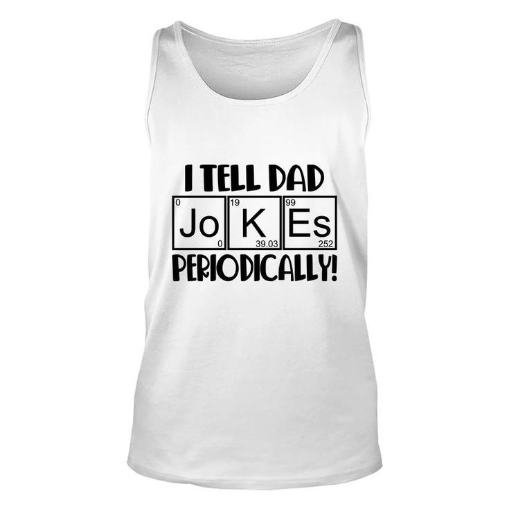 Funny Fathers Day I Tell Dad Jokes Periodically Best Idea Unisex Tank Top