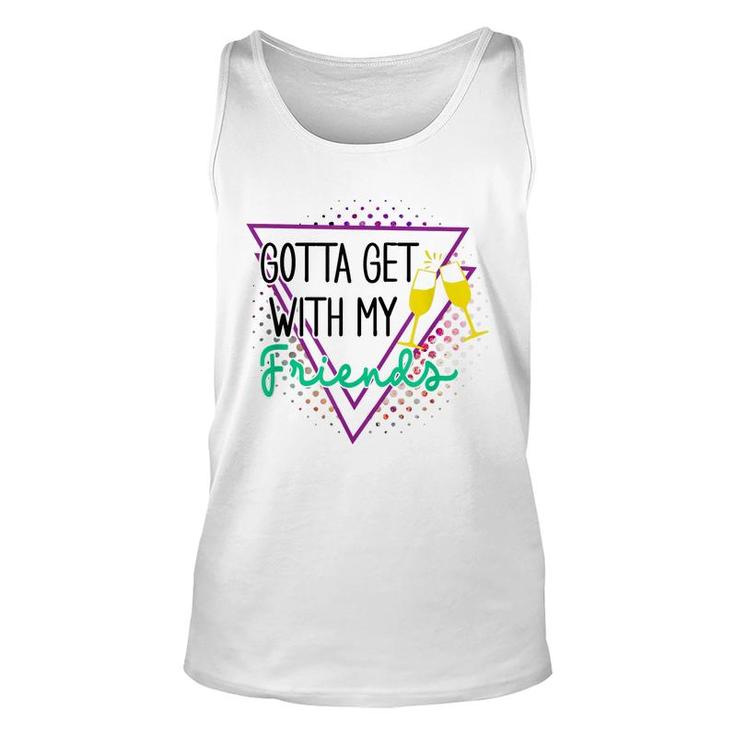 Gotta Get With My Friends Bridesmaid 90’S Bachelorette Party  Unisex Tank Top
