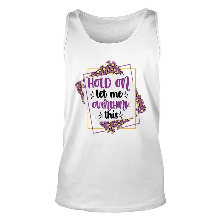 Hold On Let Me Overthink This Sarcastic Funny Quote Gift Unisex Tank Top
