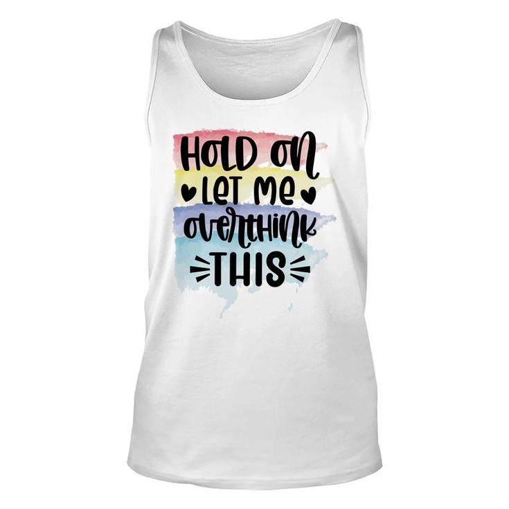 Hold On Let Me Overthink This Sarcastic Funny Quote Unisex Tank Top
