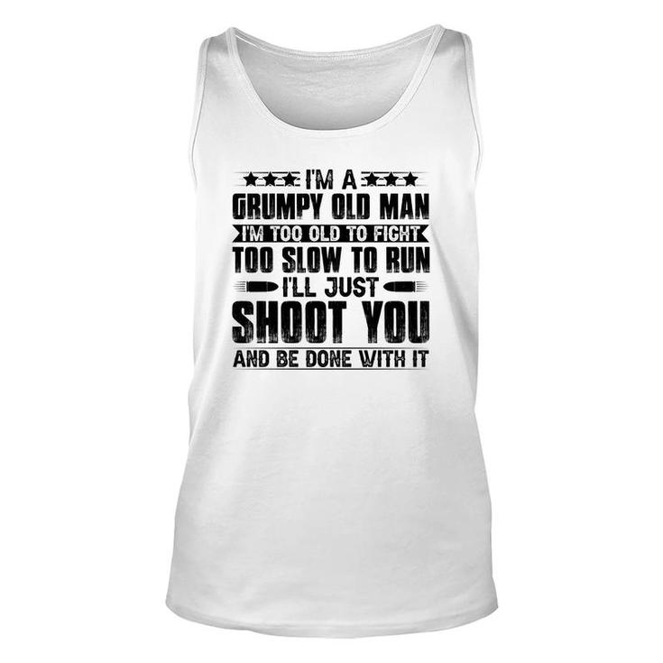 I Am A Grumpy Old Man I Am Too Old To Fight Too Slow To Run So I Will Just Shoot You Unisex Tank Top