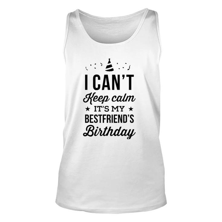 I Cant Keep Calm Its My Best Friends Birthday Unisex Tank Top