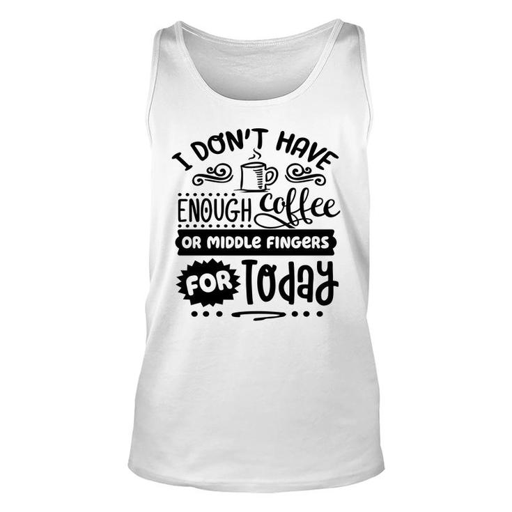 I Dont Have Enough Coffee Or Miđle Fingers For Today Sarcastic Funny Quote Black Color Unisex Tank Top
