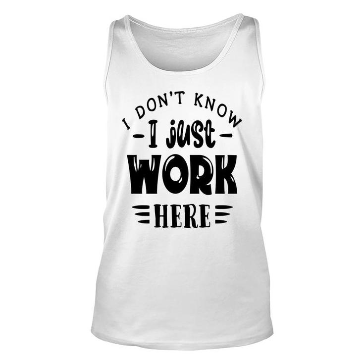 I Dont Know I Just Work Here Sarcastic Funny Quote Black Color Unisex Tank Top