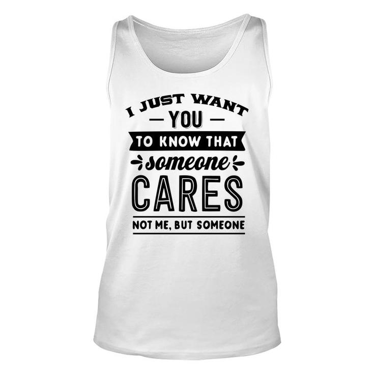 I Just Want You To Know That Someone Cares Not Me But Someone Sarcastic Funny Quote Black Color Unisex Tank Top