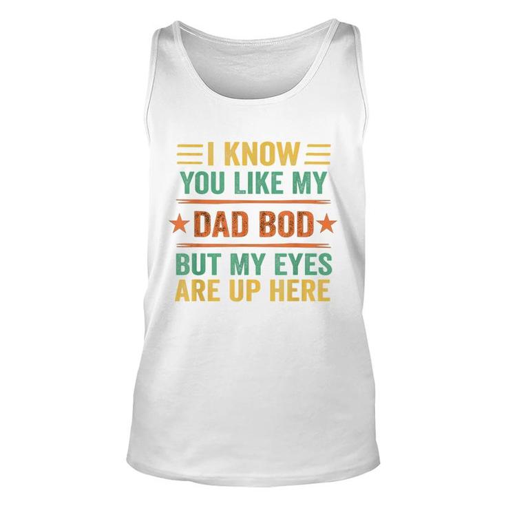 I Know You Like My Dad Bod But My Eyes Are Up Here  Unisex Tank Top