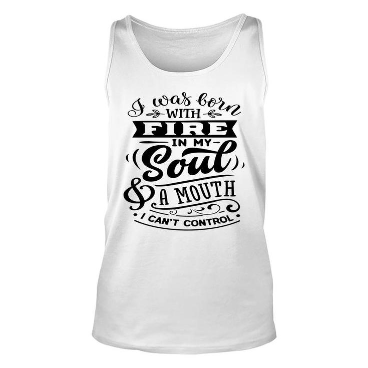 I Was Born With Fire  In My Soul A Mouth I Cant Control Sarcastic Funny Quote Black Color Unisex Tank Top