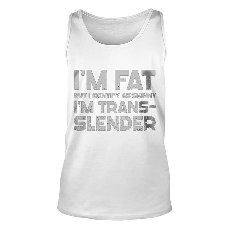Im Fat But I Identify As Skinny Im Trans-Slender Unisex Tank Top
