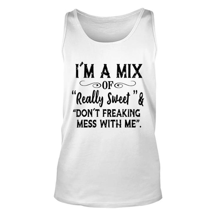 Im Mix Of Really Sweet & Dont Freaking Mess With Me Funny  Unisex Tank Top