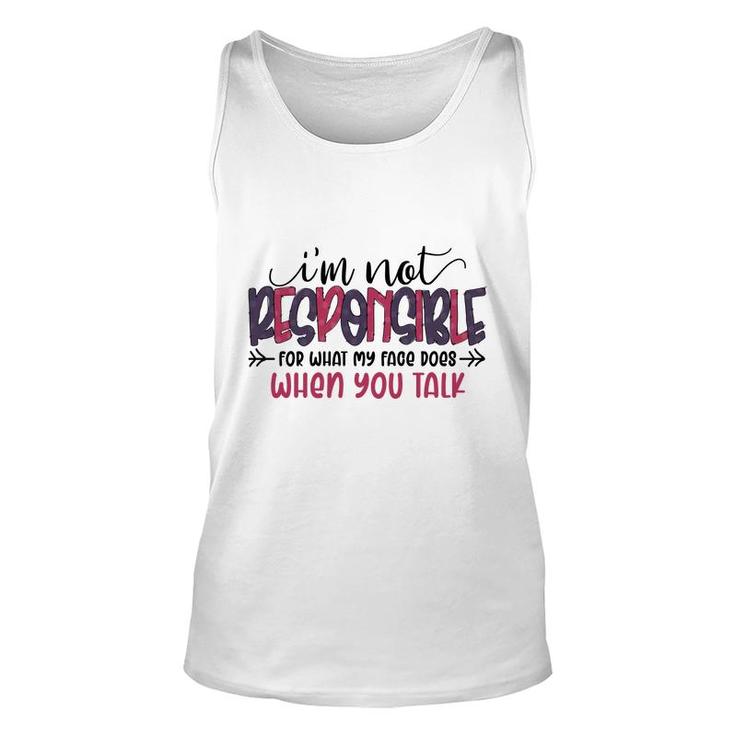 Im Not Responsible For What My Face Does When You Talk Sarcastic Funny Quote Unisex Tank Top