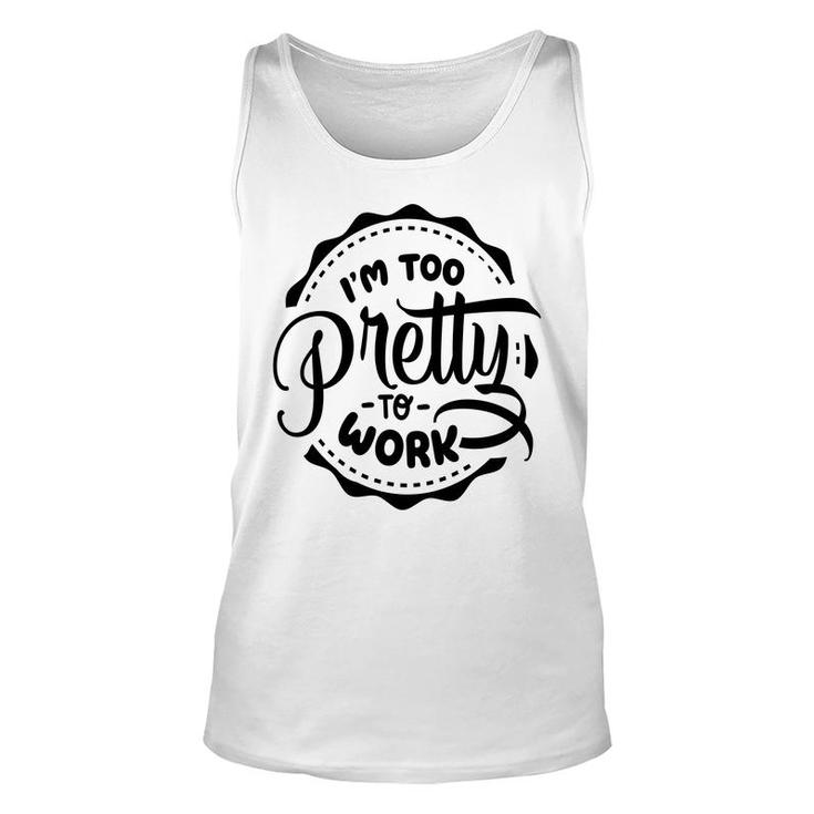 Im Too Pretty To Work Sarcastic Funny Quote Blackcolor Unisex Tank Top