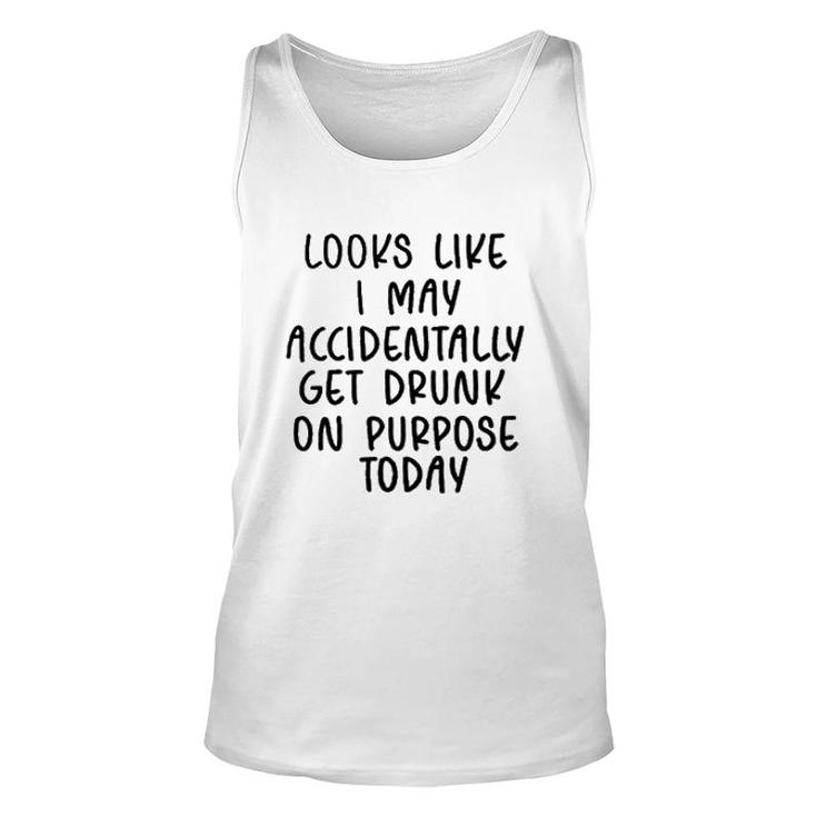 Looks Like I May Accidentally Get Drunk Today 2022 Trend Unisex Tank Top